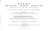 TALKS WITH THE DEAD - IAPSOP · 2016. 11. 6. · TALKS WITH THE DEAD LUMINOUS RA YS FROM THE UNSEEN WORLD ILLUSTRATED WITH SPIRIT PHOTOGRAPHS EDITED BY JOHN LOBB, F.R.G.S. FOR THIRTY