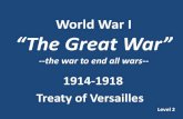 World War I “The Great War” - U.S. History · 2018. 8. 31. · World War I “The Great War”--the war to end all wars--1914-1918 Treaty of Versailles Level 2. Essential Question