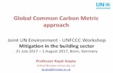 Global Common Carbon Metric approach - UNFCCC...Oxford Brookes University, UK rgupta@brookes.ac.uk Joint UN Environment - UNFCCC Workshop Mitigation in the building sector 31 July
