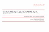 Oracle Web Service Manager 11 · Oracle Web Service Manager 11g Interop with WLS WS-Secuirty (in WLS) March, 2012 Step-by-Step Instruction Guide Author: Prakash Yamuna Senior Development