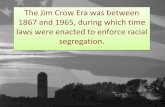 The Jim Crow Era · 2013. 10. 31. · The Jim Crow Era was between 1867 and 1965, during which time laws were enacted to enforce racial segregation. Warm Up: Choose agree, disagree