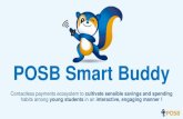 POSB Smart Buddy - MOE Smart...POSB Smart Buddy Contactless payments ecosystem to cultivate sensible savings and spendinghabits among young students in an interactive, engaging manner