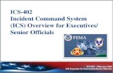 Incident Command System (ICS) Overview for Executives ... · ICS-402 – February 2008 ICS Overview for Executives/Senior Officials Objectives (1 of 2) Describe the Incident Command