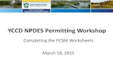 YCCD NPDES Permitting Workshop · 2018. 11. 26. · YCCD NPDES Permitting Workshop Completing the PCSM Worksheets . March 18, 2015 . Completing Standard Worksheets 1-5 . Standard