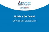 Mobile & 5G Tutorial - Open Networking Foundation · 2021. 1. 27. · Mobile & 5G Tutorial ONF Mobile Edge Cloud Ecosystem. Tutorial Outline: COMAC o9:00am -9:45am -COMAC RD and EP