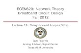 ECEN620: Network Theory Broadband Circuit Design Fall 2012...DLL vs PLL • Jitter does not accumulate (as much) in a DLL delay line like in a PLL VCO • A jitter event simply gets