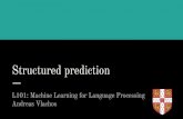 Structured prediction · 2020. 10. 29. · Andreas Vlachos. Structured prediction in NLP? 2 What could a structured output be? Sequence of part of speech tags Syntax tree SQL query
