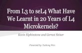 Microkernels? We Learnt in 20 Years of L4 From L3 to seL4 What …courses.cs.vt.edu/cs5204/fall14-butt/lectures/L4.pdf · 2014. 11. 5. · From L3 to seL4 What Have We Learnt in 20