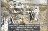 Sixteenth Sunday after Pentecost...Sixteenth Sunday after Pentecost. Sixteenth Sunday after Pentecost. Year B. Proverbs 1:20-33 and Psalm 19 or Wisdom of Solomon 7:26 - 8:1 • Isaiah