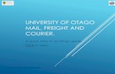 University ofOtago Mail, Freight and Courier. · University of OtagoMailroom guide. • Sending packets and parcels within NZ andoverseas • Post and Courier within New Zealand •
