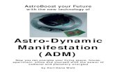 Astro-Dynamic Manifestation (ADM)€¦ · true, to take control of your environment, and to help you manifest the ... Astrology underlies one basic rule: The astrological energies