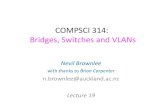 COMPSCI 314: Bridges, Switches and VLANs · 2015. 9. 11. · 314 switches, Nevil, 2015 9 How bridges learn- At start-up, a bridge knows nothing (switching table is empty) Suppose