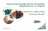 Improving Parallel I/O for Scientific Applications on Jaguarfor the Department of Energy Parallel I/O Stack on Jaguar •Parallel I/O Stack –MPI-IO, NetCDF, HDF5 –Using MPI-IO