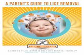 A PARENTS ’ GUIDE TO LICE REMOVAL · 2021. 2. 17. · IDENTIFYING HEAD LICE. Pay attention to changes in your child’s behavior, and be prepared . should the moment arrive when