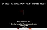64 MSCT ANGIOGRAPHY & 64 Cardiac MSCT · 2016. 5. 24. · 64 MSCT ANGIOGRAPHY • Non invasive procedure, comfortable for the patient • Great spatial and temporal resolution,slice