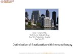 Optimization of fractionation with immunotherapy...Silvia Formenti, M.D. Weill Cornell Medical College New York Presbyterian Hospital New York, NY This presentation is the intellectual