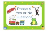 Phase 4 Yes or No Questions · 2020. 6. 12. · Can a clock get cross? NEXT Yes . Are you fond of plums? NEXT Yes . Can crabs clap hands? NEXT Yes . NEXT Did a shark ever jump up
