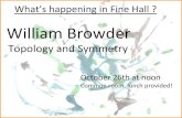 William!Browder - Cornell Universitypi.math.cornell.edu/~templier/whifh/Browder.pdfWhat’s!happening!in!Fine!Hall!?!!!!! William!Browder!!!Topology!and!Symmetry! October!26th!atnoon!