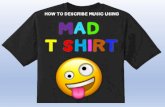 HOW TO DESCRIBE MUSIC USING MAD TSHIRT...e.g. major, minor, blues, chromatic, dorian Countermelody Compositional devices Repetition–repeat a melodic idea Sequence–repeata melodic