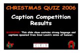 Caption Competition Resultsuccacps/events/christmas_quiz06/...CHRISTMAS QUIZ 2006 Caption Competition Results WARNING: This slide show contains strong language and captions spawned