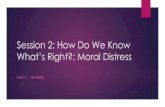 Session 2: How Do We Know What’s Right?: Moral Distress · is distress from compromising one’s moral integrity (“the sense of wholeness and self-worth that comes from having