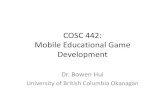 COSC$442: Mobile$Educational$Game$ Development · COSC$442: Mobile$Educational$Game$ Development Dr.BowenHui University$of$BritishColumbia$Okanagan