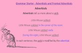 Grammar Starter - Adverbials and Fronted Adverbials · 2020. 6. 19. · Adverbials tell us more about a verb. Little Mouse sobbed. Little Mouse sobbed in the corner of the room. Little