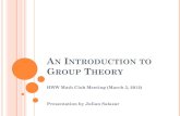 AN INTRODUCTION TO GROUP THEORY to Group Theory.pdf · 2020. 9. 3. · AN INTRODUCTION TO GROUP THEORY HWW Math Club Meeting (March 5, 2012) Presentation by Julian Salazar
