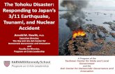 Responding to Japan’s - Harvard Kennedy School · 2020. 6. 23. · The Tohoku Disaster: Responding to Japan’s 3/11 Earthquake, Tsunami, and Nuclear Accident Arnold M. Howitt,