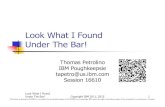 Look What I Found Under The Bar! - Confex · 2015. 2. 26. · Look What I Found Under The Bar! Copyright IBM 2011, 2015 2 Trademarks The following are trademarks of the International