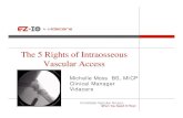 The 5 Rights of Intraosseous Vascular Access · 2017. 5. 13. · For intraosseous access anytime in which vascular access is difficult to obtain in emergent, urgent or medically necessary