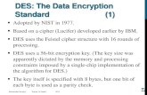 DES: The Data Encryption Standard (1) · 2020. 3. 15. · DES: The Data Encryption Standard (1) Adopted by NIST in 1977. Based on a cipher (Lucifer) developed earlier by IBM. DES