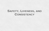 SAFETY, LIVENESS AND CONSISTENCY · 2020. 5. 10. · Liveness property: Speciﬁes the "good things" that should happen in every execution. (See paper for formal deﬁnitions.) Theorem: