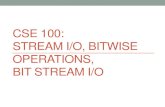 CSE 100: STREAM I/O, BITWISE OPERATIONS, BIT STREAM I/O · 2015. 4. 13. · • If you don’t want those extra manipulations to occur, use the flag ios::binary when you open it,