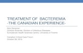Treatment of bacteremia -The Canadian experience-...TREATMENT OF BACTEREMIA-THE CANADIAN EXPERIENCE-Nick Daneman Clinician Scientist, Division of Infectious Diseases Sunnybrook Health