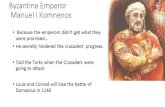 Byzantine Emperor Manuel I Komnenos · 2020. 5. 14. · Byzantine Emperor Manuel I Komnenos Because the emperors didn't get what they were promised... He secretly hindered the crusaders'