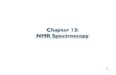 Chapter 13: NMR Spectroscopy · 2020. 3. 27. · NMR Spectroscopy By far the most important and useful technique to identify organic molecules. Often the only technique necessary.