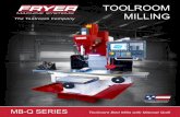 TOOLROOM MILLING - Fryer Machine Series Brochure.pdfMB-10Q MB-14Q 26” 82” 113” 56.5” 80” 106” 33” 62” 60” 37” 6,000 lbs. 72” 103” 94” 31” 5,000 lbs. MB-16Q