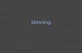 Skinning · 2016. 11. 21. · Skinning •Skinning is the process of attaching a renderable skin to an underlying articulated skeleton. •There are several approaches to skinning