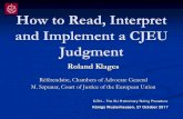 How to Read, Interpret and Implement a CJEU Judgment 27 10 2017 - presentation Roland... · How to Read, Interpret and Implement a CJEU Judgment Roland Klages . Référendaire, Chambers