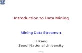 Introduction to Data Mining · 2021. 3. 13. · U Kang The Stream Model Input elements enter at a rapid rate, at one or more input ports (i.e., streams) We call elements of the stream