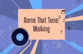 Walking Name That Tune · 2020. 4. 3. · 1. Song sung by Aerosmith 2. It was written by Steven Tyler and Joe Perry 3. Song was originally released from the album Toys in the Attic
