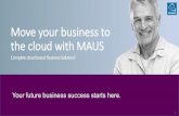 Move your business to the cloud with MAUS...MAUS HUB Cloud PlatformWhat is the MAUS HUB – cloud platform The MAUS HUB is a complete “all in one” cloud software platform that