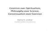 Cosmism over Spiritualism, Philosophy over Science, Consensualism …henrylindner.net/Writings/BioCosmShortest.pdf · 2018. 6. 2. · Science is Anti-Philosophy • Relativity and
