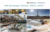 EM Strategic Vision: 2021–2031 · 2021. 4. 9. · account, EM’s priorities are as follows: • Activities to maintain a safe, secure, and ... • Opening the world’s only deep