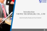 Introduction VIEWE TECHNOLOG CO., LTD · 2019. 3. 28. · VIEWE TECHNOLOG CO., LTD Industrial Quality Display and Touch Solution. 2 04 Partner 02 Why VIEWE 03 Certification 01 Company