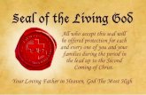 Seal of the Living God · 2015. 4. 6. · Seal of the Living God All who accept this seal will be offered protection for each and every one of you and your families during the period