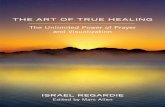 THE ART OF TRUE HEALING Occult Books...Regardie, Israel. The art of true healing : the unlimited power of prayer and visualization / by Israel Regardie : edited by Marc Allen. p. cm.