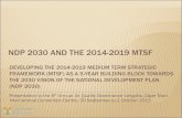 NDP 2030 AND THE 2014-2019 MTSF - Saaqis Proceedings... · 2019. 4. 15. · DEVELOPING THE 2014-2019 MEDIUM TERM STRATEGIC FRAMEWORK (MTSF) AS A 5-YEAR BUILDING BLOCK TOWARDS THE