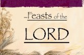 Feasts LORD...The Feasts of the Lord Spring Feasts Passover, Unleavened Bread, Firstfruits, Pentecost Fulfilled in the first coming of the Messiah - Jesus Christ Linked to historical